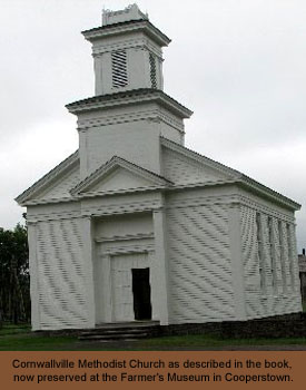 Cornwallville Methodist Church as described in the book, now preserved at the Farmer's Museum in Cooperstown